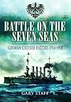 BATTLE ON THE SEVEN SEAS: GERMAN CRUISER BATTLES 1914 - 1918