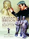 Graham Ibbeson The People's Sculptor : Bronze, Clay and Life