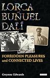 Lorca, Buñuel, Dalí: Forbidden Pleasures and Connected Lives