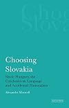 Choosing Slovakia: Slavic Hungary, the Czechoslovak Language and Accidental Nationalism (International Library of Political Studies)