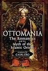 Ottomania: The Romantics and the Myth of the Islamic Orient (Library of Ottoman Studies)