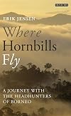 Where Hornbills fly: a journey with the Headhunters of Borneo