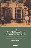 The transformation of Ottoman Crete revolts, politics and identity in the late nineteenth century