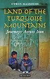 Land of the Turquoise Mountains: Journeys Across Iran