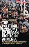 The Political Economy of Human Rights in Armenia: Authoritarianism and Democracy in a Former Soviet Republic (International Library of Historical Studies)