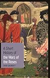 A Short History of the Wars of the Roses (I.B.Tauris Short Histories)