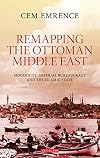Remapping the Ottoman Middle East modernity, imperial bureaucracy, and the Islamic state