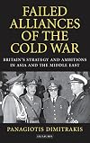 Failed alliances of the Cold War Britain's strategy and ambitions in Asia and the Middle East