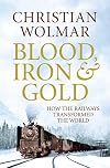 Blood, Iron and Gold: How the Railways Transformed the World