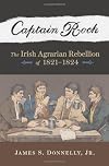 Captain Rock: The Irish Agrarian Rebellion of 1821-1824 (History of Ireland & the Irish Diaspora)