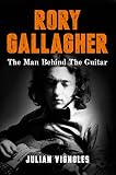 Rory Gallagher The Man Behind The Guitar