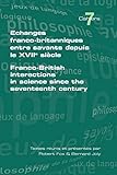 Echanges Franco Britanniques Entre Savants Depuis Le Xvii Siecle. Franco British Interactions In Science Since The Seventeenth Century