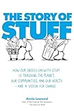 The Story Of Stuff How Our Obsession With Stuff Is Trashing The Planet Our Communities And Our Health And A Vision For Change