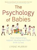 The Psychology Of Babies How Relationships Support Development From Birth To Two