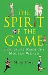 Spirit of the Game: How Sport Has Changed the Modern World