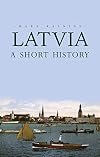 Latvia: A Short History