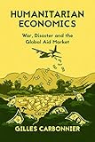 Humanitarian Economics War Disaster And The Global Aid Market