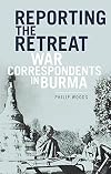 Reporting the Retreat: War Correspondents in Burma, 1942