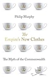 The Empires New Clothes The Myth Of The Commonwealth
