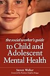The social worker's guide to child and adolescent mental health