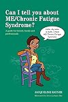 Can I tell you about ME/chronic fatigue syndrome? : a guide for friends, family and professionals