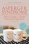 Asperger Syndrome (Autism Spectrum Disorder) and Long-Term Relationships: Fully Revised and Updated with DSM-5® Criteria Second Edition