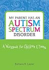 My parent has an autism spectrum disorder a workbook for children & teens