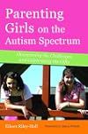 Parenting Girls on the Autism Spectrum: Overcoming the Challenges and Celebrating the Gifts