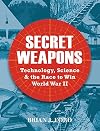 Secret weapons : technology, science & the race to win World War II