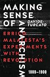 Making Sense of Anarchism: Errico Malatesta’s Experiments with Revolution, 1889-1900