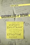 Guerrillas of Desire: Notes on Everyday Resistance and Organizing to Make a Revolution Possible