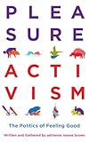 Pleasure Activism The Politics Of Feeling Good Emergent Strategy