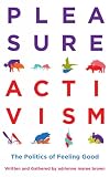 Pleasure Activism: The Politics of Feeling Good