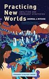 Practicing New Worlds: Abolition and Emergent Strategies (Emergent Strategy, 9)