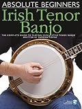 Absolute Beginners Irish Tenor Banjo The Complete Guide To Playing Irish Style Tenor Banjo