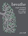 Breathe: Simple Breathing Techniques for a Calmer, Happier Life