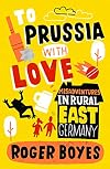 To Prussia with Love: Misadventures in Rural East Germany