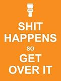 Shit Happens So Get Over It