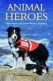 Animal Heroes True Stories Of Extraordinary Creatures