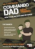 Commando Dad Basic Training How To Be An Elite Dad Or Carer From Birth To Three Years