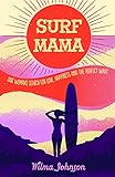 Surf Mama One Womans Search For Love Happiness And The Perfect Wave