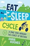 Eat, Sleep, Cycle: A Bike Ride Around the Coast of Britain