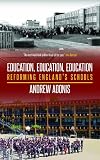 Education, Education, Education: Reforming England's Schools