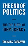 The End of Politics: And the Birth of IDemocracy