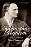 Edwardian Requiem: A life of Sir Edward Grey
