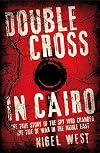 Double Cross in Cairo: The True Story of the Spy Who Turned the Tide of War in the Middle East