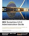 IBM Sametime 8.5.2 administration guide a comprehensive, practical book for the planning, installation, and maintenance of your Sametime 8.5.2 environment