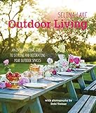 Outdoor Living An Inspirational Guide To Making The Most Of Your Outdoor Spaces