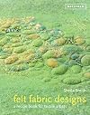 Felt Fabric Designs: a recipe book for textile artists