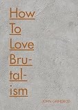 How To Love Brutalism